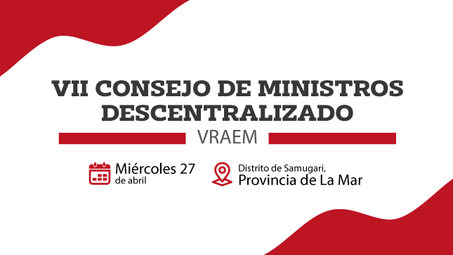 ESTE MIÉRCOLES 27 DE ABRIL, VRAEM SERÁ SEDE DEL VII CONSEJO DE MINISTROS DESCENTRALIZADO